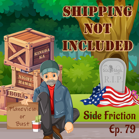 An cartoon character sits on the side of the road collecting money with a sign that says "Planeview or bust" with a stack of shipping crates with decommissioned roller coaster names and a tombstone in the background with the Six Flags America logo.  Text at the top of the image says "Shipping Not Included" and at the bottom says "Side Friction Episode 79“.