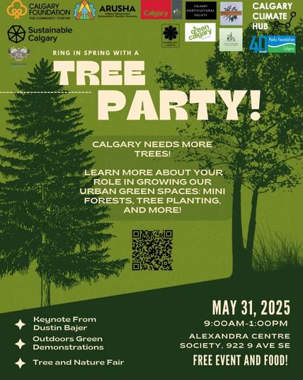 Green tree background, content reads "Ring in spring with a tree party. Calgary needs more trees. Learn more about your role in growing our urban tree spaces, mini forests, tree planting and more. Keynote from Dustin Bajer, Outdoors Green Demonstrations, tree and nature fair. May 31st 2025, 9am - 1pm at Alexandria Centre Society, 922 9 Ave SE. Free event and food