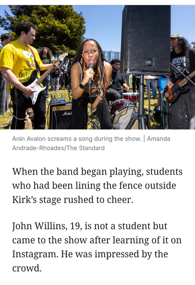Anin Avalon screams a song during SF State punk set | photo by Amanda Andrade-Rhoades/for The SF Standard



John Willins, 19, is not a student but came to the show after learning of it on Instagram. He was impressed by the crowd. 

When the band began playing, students who had been lining the fence outside Kirk’s stage rushed to cheer.