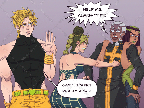 Pucci is held by Ermes while Jolyne is punching him. Dio is passing by, and Pucci screams to him: "Help me, Almighty Dio!". Dio raises his hand, and replies: "Can't. I'm not really a god".
