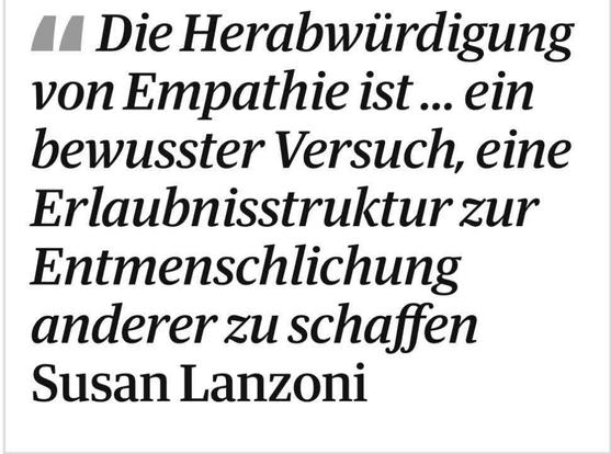 Weißer Hintergrund mit Zitat:"Die Herabwürdigung von Empathie ist ... ein bewusster Versuch, eine Erlaubnisstruktur
Entmenschlichung
zur
anderer zu schaffen."
Von
Susan Lanzoni