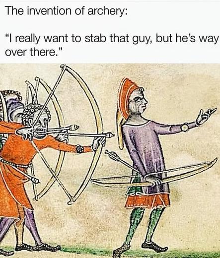 The invention of archery:
"I really want to stab that guy, but he's way over there.🖖