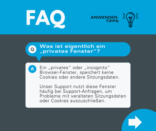 Was ist eigentlich ein ,privates Fenster”?

Ein , privates” oder ,incognito” Browser-Fenster, speichert keine Cookies oder andere Sitzungsdaten. Unser Support nutzt diese Fenster haufig bei Support-Anfragen, um Probleme mit veralteten Sitzungsdaten oder Cookies auszuschlieflden.
