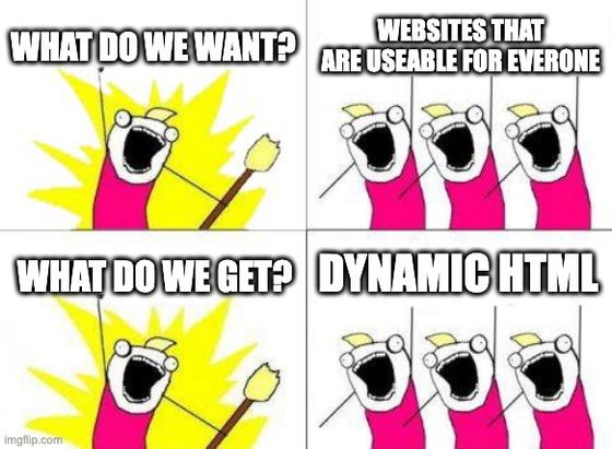 One Person shouts: What do we want? Group of persons shout back: Websites that are useable for everyone! First person shouts: What do we get? Group of persons answers: Dynamic HTML