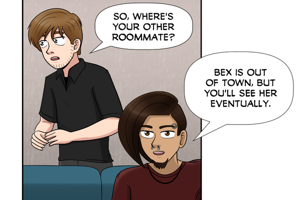 Nate: So, where's your other roommate?
Steve: Bex is out of town, but you'll see her eventually.