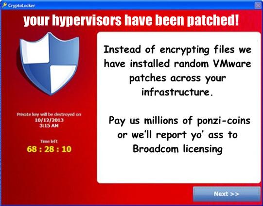 *Satirical cryptolocker style dialog window* 

title: “your hypervisors have been patched!”

Instead of encrypting files we have installed random VMware
patches across your infrastructure.

Pay us millions of ponzi-coins or we'll report yo ass to
Broadcom licensing.