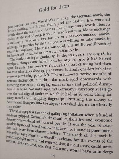 Just before the First World War in 1913, the German Mark, the Brush shilling, the French franc, and the Italian Lira were all worth about the same... At the end of 1923, it would have been possible to exchange a shilling, a franc or a lira for up to 1000,000,000,000 marks, although in practice by then no one was willing to take marks in return for anything. The mark was dead
, one millionth millionth of it's former self. It had taken almost 10 years to die.
