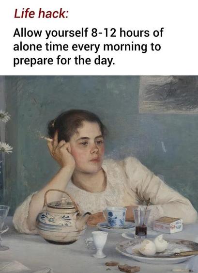 gemälde einer jungen frau am tisch sitzend mit kippe zwischen den fingern und teekanne vor der nase. darüber der satz:"allow yourself 8-12 hours of alone time every morning to prepare for the day"