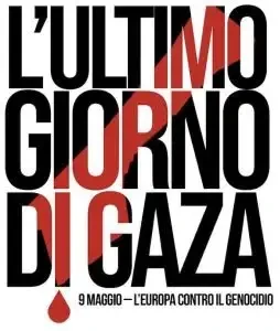 L'immagine è un manifesto che annuncia una manifestazione contro il genocidio a Gaza. Il titolo principale recita "L'ULTIMO GIORNO DI GAZA" con la parola "GIORNO" parzialmente coperta da una striscia rossa diagonale. In basso a sinistra è presente una goccia di sangue rossa, e in basso a destra la data "9 MAGGIO – L'EUROPA CONTRO IL GENOCIDIO".

Descrizione generata con AI.