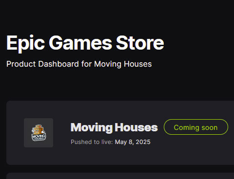 Epic Games Store
Product Dashboard for Moving Houses
Moving Houses Coming soon
Pushed to live: May 8, 2025