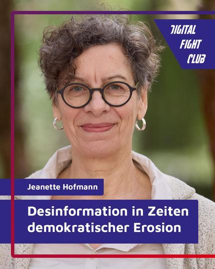 Portrait von Jeanette Hofmann mit dem Textoverlay im linken, unteren Bildbereich "Desinformation in Zeiten demokratischer Erosion", oben rechts in der Ecke ist ein Textoverlay "Digital Fight Club"