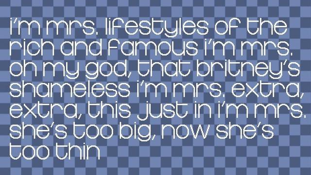 screenshot of pixel font converter showing the lyrics to piece of me set in the font: “i’m mrs. lifestyles of the rich and famous / i’m mrs. oh my god that britney’s shameless / i’m mrs. extra, extra, this just in / i’m mrs. she’s too big, now she’s too thin”