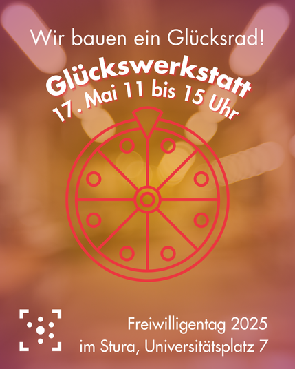In der Mitte ist ein comic-haftes Glücksrad. Darüber steht: "Wir bauen ein Glücksrad! Glückswerkstatt 17. Mai 11 bis 15 Uhr"
Darunter steht "Frewilligentag 2025 im Stura, Universitätsplatz 7"