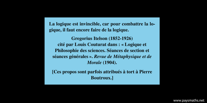 Citation de Gregorius Itelson : "La logique est invincible, car pour combattre la logique, il faut encore faire de la logique."