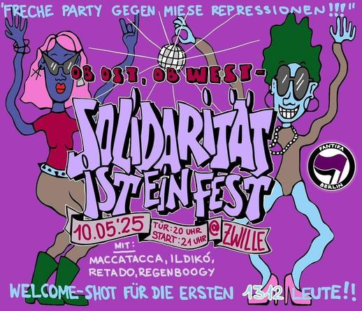 💥Ankündigung! Samstag 10.05.2025💥

🔊  OB OST, OB WEST - SOLIDARITÄT IST EIN FEST! 🔊 

Samstag, 10.05.2025 | 20:00 Uhr | Zwille Fasanenstraße 1A 10623 Berlin

Anreise: U2, U3, U9, S3, S5, S7, S9, RB14, RB21, RB22, RE1, RE2, RE7, RE56, Bus 100, 109 110, 200, 204, 245, 249, A05, M45, M46, M49, X10, X34 Bahnhof Zoologischer Garten

📣Aufruf: https://asanb.noblogs.org/?p=11412 - @keineshowfuertaeter_berlin

#b1005 #Fantifa

Das Fantifa Bündnis Berlin hat mal wieder mit miesen Repressionskosten zu kämpfen. Aber davon lassen wir uns gar nicht beeindrucken, sondern laden lieber zum frechen Tanztee - ab in den Westen, die Zwille hat offen!

Neben allerlei Jesöff sind ganze VIER Live- und DJ Acts am Start, eyyyy:

Maccatacca wird die Party eröffnen, dann steht Ildikó nicht auf der Straße, sondern auf der Bühne (wehe jemand nervt!!) und dann gibts noch zwei krassgeile Sets von Retado und Regenboogy - Bürgi, wer da nicht abgeht!!

Außerdem gibt’s Solishots für die ersten 1312 Personen inklusive - was will man mehr? Ach, Merch und so? Ja klar, ist unser Soli-Schal auch am Start!

Na denn, kanns ja starten, wa.
BIS AM 10.05., WIR SEHEN UNS!!

(Design vom Flyer von den liebsten @writers.against.racism ❤️‍🔥)

Infos zu Barrieren und Barrierearmut: Die Toiletten in der Zwille sind nur über eine Treppe (1. Stock) zu erreichen und haben keine Rangiergröße. In der Zwille gibt es kein Blindenleitsystem und es gibt keine Technisch
