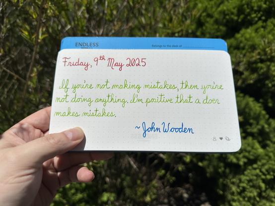 A pen quote of John Wooden that reads, “If you're not making mistakes, then you're not doing anything. I'm positive that a doer makes mistakes.”

Written using Wearingeul Captain Hook, Diamine Kelly Green & Pelikan Edelstein Topaz.