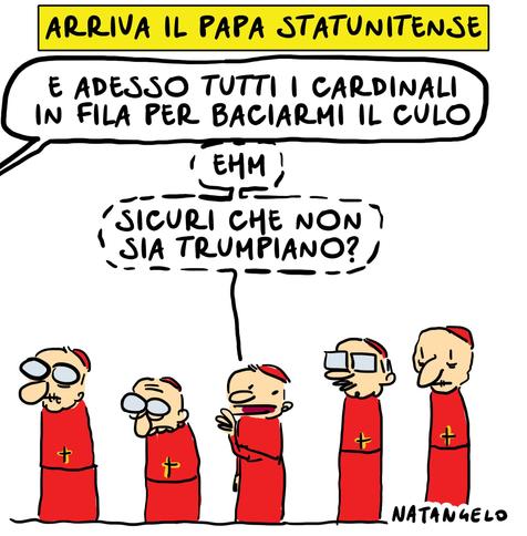 'Arriva il Papa statunitense'.

Nel disegno, una voce fuori campo annuncia: "E adesso tutti i cardinali in fila per baciarmi il culo".
Uno dei cardinali in mezzo alla fila domanda: "Ehm, sicuri che non sia trumpiano?"