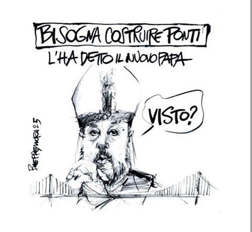 'Bisogna costruire ponti. L'ha detto il nuovo Papa'.
Nel disegno, Matteo Salvini vestito da Papa commenta la notizia: "Visto?"
Sotto di lui un piccolo ponte.