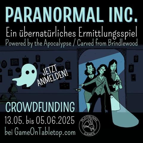Paranormal Inc. von Alicia Furness. Ein übernatürliches Ermittlungsspiel (Powered by the Apocalypse / Carved from Brindlewood). Jetzt anmelden! Crowdfunding 13.05. bis 05.06.2025 bei GameOnTabletop.com. Comic-artiges Bild in Tönen von Dunkelblau bis Helltürkisgrün. Drei feminine Ermittler*innen kommen durch einen Türrahmen in einen dunklen Raum mit vielen Bildern an der Wand, die alle leuchtende Augen haben. Sie tragen alltägliche Kleidung und sind mit Taschenlampe, Fotoapparat und Geistersensor ausgestattet. Neben "Jetzt anmelden!" ist ein kleiner Geist. Unten ist das Logo von Plotbunny Games.