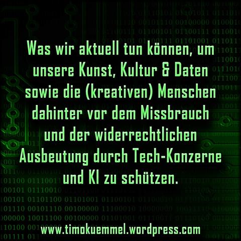 Text-Kachel: Was wir aktuell tun können, um 
unsere Kunst, Kultur & Daten 
sowie die (kreativen) Menschen 
dahinter vor dem Missbrauch 
und der widerrechtlichen
Ausbeutung durch Tech-Konzerne
und KI zu schützen.