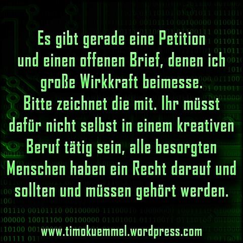 Text-Kachel: Es gibt gerade eine Petition 
und einen offenen Brief, denen ich große Wirkkraft beimesse. 
Bitte zeichnet die mit. Ihr müsst 
dafür nicht selbst in einem kreativen Beruf tätig sein, alle besorgten 
Menschen haben ein Recht darauf und sollten und müssen gehört werden.