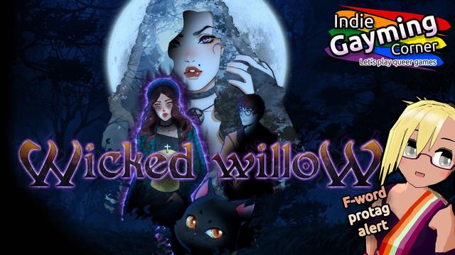Wicked Willow.
Witchy ladies and a black cat in the background. VTuber: "F-word protag alert!"
Indie Gayming Corner: Let's play queer games