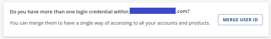 Screenshot of notice on web hosting company’s site after I logged in. It says, “Do you have more than one login credential? You can merge them to have a single way of accessing all your accounts and products.” There is a button labeled, “Merge User ID.”
