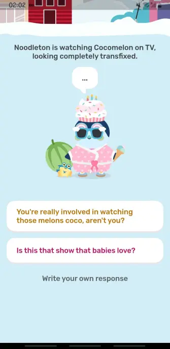 Finch app screenshot: Noodleton is watching Cocomelon on TV, looking completely transfixed. There are 2 answer options:

First, the one I chose, says: "You're really involved in watching those melons coco, aren't you?"

Second says "Is this that show that babies love?"