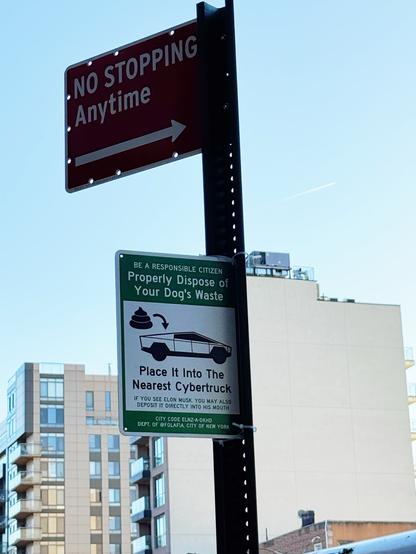 A sign on a pole that says: 

 A RESPONSIBLE CITIZEN
Properly Dispose of Your Dog's Waste
Place It Into The Nearest Cybertruck
IF YOU SEE ELON MUSK. YOU MAY ALSO DEPOSIT IT DIRECTLY INTO HIS MOUTH
CITY CODE ELNZ-A-DKHD
DEPT. OF @FOLAFIA, CITY OF NEW YORK