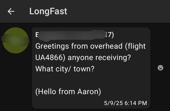 A screenshot of a message in the Meshtastic app that reads:

"Greetings from overhead (flight UA4866) anyone receiving? What city/ town?

(Hello from Aaron)"