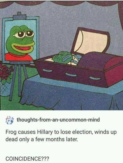 Frog causes Hillary to lose election, winds up dead only a few months later.  Coincidence?