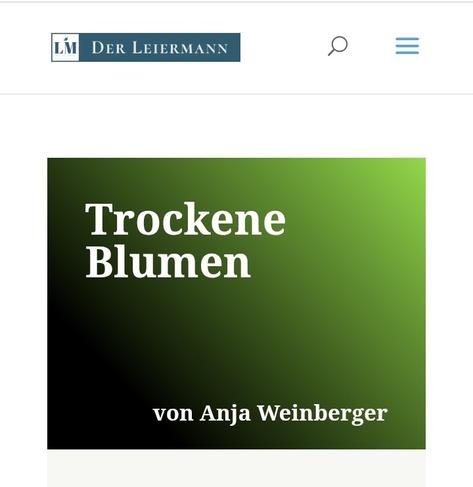 Das Bild zeigt ein Webseitenlayout mit einem grünen Hintergrund, der von dunkel zu hell übergeht. In der Mitte des Bildes steht in großen, weißen Buchstaben der Titel "Trockene Blumen". Darunter, in kleinerer Schrift, steht "von Anja Weinberger". Oben links befindet sich ein Logo mit den Buchstaben "LM" und dem Text "DER LEIERMANN" in einem dunkelblauen Rechteck. Rechts neben dem Logo sind ein Suchsymbol und ein Menü-Symbol zu sehen. Der Hintergrund des Bildes ist ein einheitlicher grüner Farbton, der eine natürliche und ruhige Atmosphäre vermittelt.
