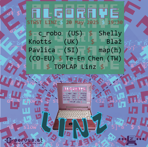 flyer of the event.
is a low-res psychedelic whirlpool droste-effect image with the event information 

above in a green box: 
ALGORAVE, STWST LINZ – 20 May 2025, 19:30
$ c_robo_ (US) $ Shelly Knotts (UK) $ Blaž Pavlica (SI) $ map(h) (CO-EU) $ Te-En Chen (TW) $ TOPLAP Linz

a laptop in the center, text: LINZ
in the laptop screen the same green box.

all around in concentric circles, the event motto
"whireless a  benefit gut geschlafen"