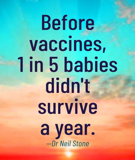 Before vaccines,
1 in 5 babies didn't survive a year.
—Dr Neil Stone

Bildbeschreibung:
Vor einem sanften Sonnenaufgang oder -untergang, dessen warme Farben von unten nach oben in ein beruhigendes Himmelblau übergehen, steht in klarer, gut lesbarer Schrift ein eindringliches Zitat:
„Before vaccines, 1 in 5 babies didn’t survive a year. —Dr Neil Stone“.
Diese visuelle Ruhe kontrastiert scharf mit der inhaltlichen Dramatik des Textes – eine bewusst gewählte Bildsprache, die suggeriert, wie leicht vergessen wird, dass medizinischer Fortschritt Leben rettet. Der friedliche Himmel steht sinnbildlich für die trügerische Sicherheit, in der sich eine aufgeklärte Gesellschaft wiegt – während Unwissen, Misstrauen und Manipulation drohen, diese Errungenschaften zu untergraben. Die Aussage wirkt wie ein Mahnmal gegen wissenschaftsfeindliche Strömungen: Wer die Vergangenheit vergisst oder ignoriert, riskiert, dass sie sich auf tragische Weise wiederholt.🖖