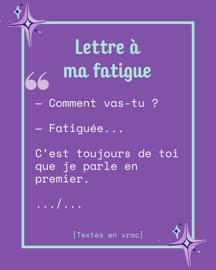 Lettre à ma fatigue

*«Comment vas-tu ?»*

*«Fatiguée...»*

C'est toujours de toi que je parle en premier.