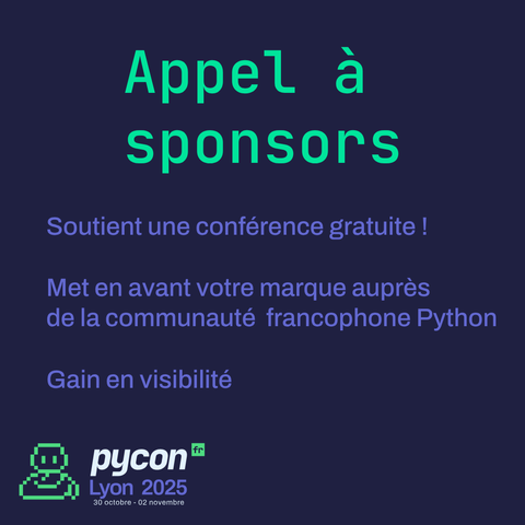Appel à sponsors
- soutient une conférence gratuite
- met en avant votre marque auprès de la communauté francophone Python
- gain en visibilité