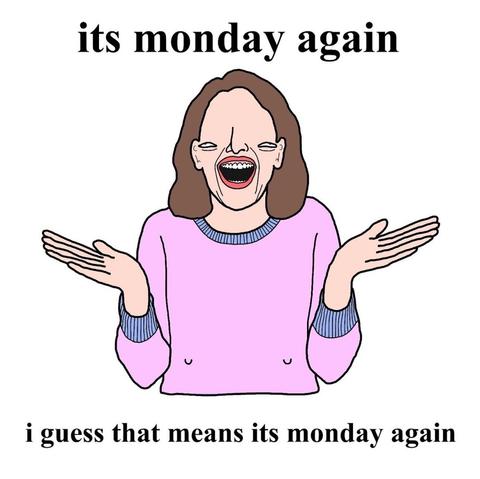 Illustration of a woman with a wide, exaggerated smile and shrugging hands, captioned “its monday again, i guess that means its monday again.”