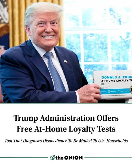Photo by The Onion on May 12, 2025. May be a Twitter screenshot of 1 person, newspaper, magazine, poster, the Oval Office and text that says 'DONALD DONALDJ.TRUI J. TRU AT-HOME LOYALTY AT-HOMELOYALTY TE 20 အာ.စးအ Nottor 01 Accurate QuickResults ML Trump Administration Offers Free At-Home Loyalty Tests Tool That Diagnoses Disobedience To Be Mailed Τό U.S. Households ONION'.