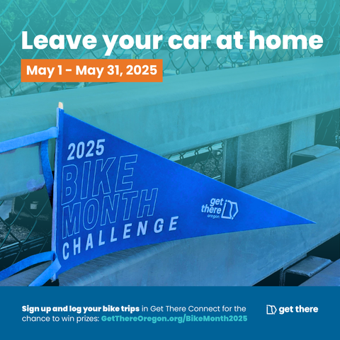 Bike month graphic, header: "Leave your car at home, May 1 - May 31, 2025" A blue pennant with white text that says "2025 BIKE MONTH CHALLENGE" and has the Get There Oregon logo. Footer: "Sign up and log your bike trips in Get There Connect for the chance to win prizes: GetThereOregon.org/BikeMonth2025"