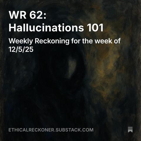 On a dark, foreboding background: 

WR 62: Hallucinations 101
Weekly Reckoning for the week of 12/5/25
Emmie Hine
May 12, 2025