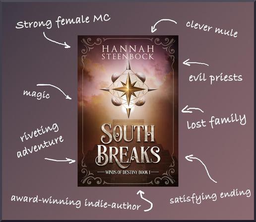 Keywords matrix for “South Breaks, Winds of Destiny Book 1”, by Hannah Steenbock.

The brown-yellowish cover shows an Aztec Pyramid on a cloudy background. Above the pyramid, a silver compass rose hovers in a ball of energy, with four points and four bubbles between them.

The South point is golden, the rest are silver. Swirls decorate the outer edge of the cover.

Grouped around the cover are the following keywords: strong female MC, clever mule, magic, riveting adventure, evil priests, lost family, satisfying ending, award-winning indie author.