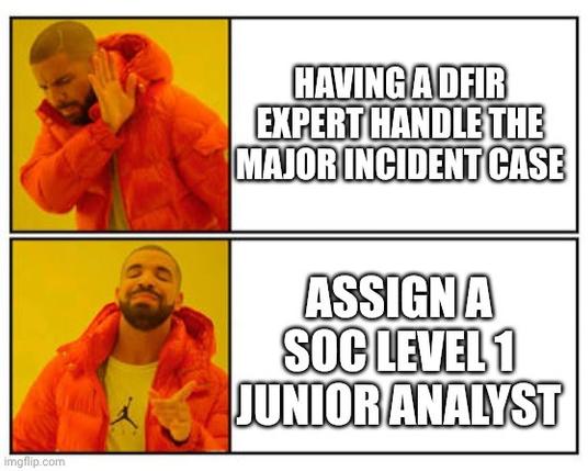 Drake meme:
Guy rejecting heavily "having a DFIR expert handle the major incident case".
Then smiling and pointing at "assign a SOC level 1 junior analyst".