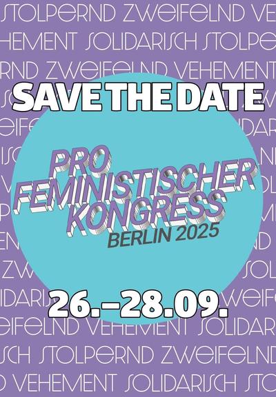 Save the date
Profeministischer Kongress
Berlin 2025
26.-28.09.