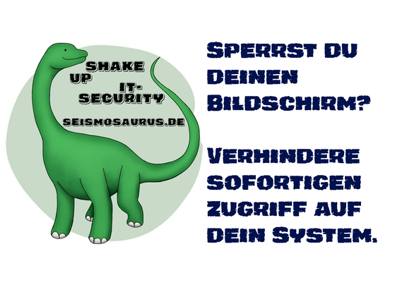 Eine Postkarte mit dem Logo von seism0saurus auf der linken Seite. Ein gezeichneter Seismosaurus im Comicstil. Neben seinem langen Hals steht nicht ganz ernst gemeint "Shake up it-security" und seine Homepage seism0saurus.de
  
Rechts daneben der Spruch des Tages: "Sperrst du deinen Bildschirm? Verhindere sofortigen Zugriff auf dein System."