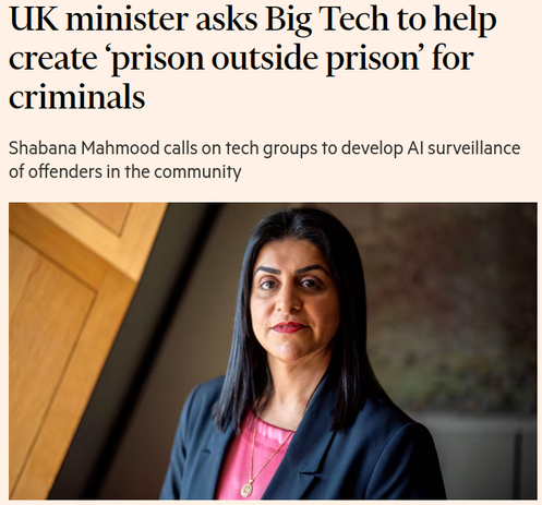 Screenshot of Financial Times headline that reads: "UK minister asks Big Tech to help create ‘prison outside prison’ for criminals - Shabana Mahmood calls on tech groups to develop AI surveillance of offenders in the community"