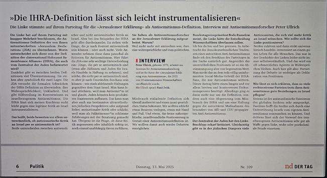 Bild von einem Artikel im ND vom 13. Mai 2025 mit folgender Überschrift:

"Die IHRA-Definition lässt sich leicht instrumentalisieren"  
Die Linke stimmte auf ihrem Parteitag fiüir die "Jerusalemer Erklärung" als Antisemitismus-Definition. Interview mit Antisemitismusforscher Peter Ullrich  

...