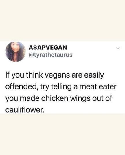 If you think vegans are easily offended, try telling a meat eater you made chicken wings out of cauliflower