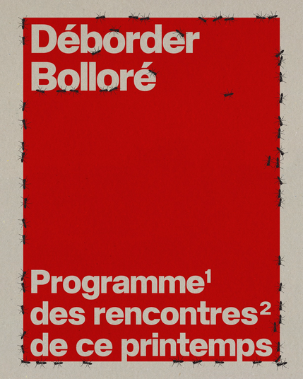 Composition typographique, un texte en beige teinte papier sur un fond rouge, avec des fourmis. On lit :

"Déborder Bolloré
Programme des rencontres de ce printemps"