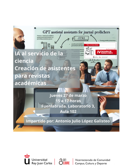 Cartel promocional de un evento académico titulado "IA al servicio de la ciencia: Creación de asistentes para revistas académicas". El evento se celebra el jueves 27 de marzo de 15:00 a 17:00 horas en Fuenlabrada, Laboratorio 3, Aula 102, y está dirigido por Antonio Julio López Galisteo. En la parte inferior aparecen los logotipos de la Universidad Rey Juan Carlos y otras organizaciones colaboradoras. La imagen de fondo muestra un aula con personas sentadas mirando una pantalla de presentación que contiene texto en inglés relacionado con asistentes GPT para editoriales académicas.