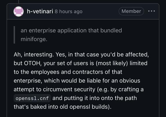 Ah, interesting. Yes, in that case you'd be affected, but OTOH, your set of users is (most likely) limited to the employees and contractors of that enterprise, which would be liable for an obvious attempt to circumvent security (e.g. by crafting a openssl.cnf and putting it into onto the path that's baked into old openssl builds).

Please let us know what (if anything) comes out of the CVE thing. In the meantime, I'm closing this as fixed.